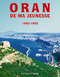 ORAN DE MA JEUNESSE 1945-1962 (Tome 1)